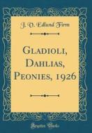 Gladioli, Dahlias, Peonies, 1926 (Classic Reprint) di J. V. Edlund Firm edito da Forgotten Books