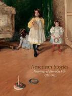 American Stories: Paintings of Everyday Life, 1765-1915 edito da Metropolitan Museum of Art New York