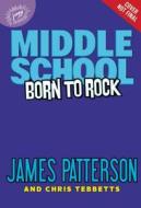 Middle School: Born to Rock di James Patterson, Chris Tebbetts edito da JIMMY PATTERSON