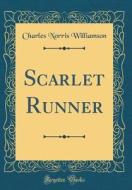 Scarlet Runner (Classic Reprint) di Charles Norris Williamson edito da Forgotten Books