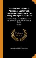 The Official Letters Of Alexander Spotswood, Lieutenant-governor Of The Colony Of Virginia, 1710-1722 di Virginia Lieutenant-Governor edito da Franklin Classics Trade Press