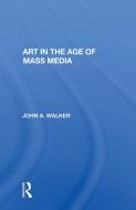 Art in the Age of Mass Media di John Walker edito da ROUTLEDGE
