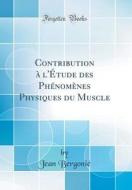 Contribution à L'ÉTude Des PHéNomènes Physiques Du Muscle (Classic Reprint) di Jean Bergonie edito da Forgotten Books