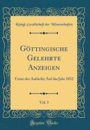 Gottingische Gelehrte Anzeigen, Vol. 3: Unter Der Aufsicht; Auf Das Jahr 1852 (Classic Reprint) di Konigl Gesellschaft De Wissenschaften edito da Forgotten Books