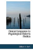 Clinical Companion To Physiological Materia Medica di William H Burt edito da Bibliolife