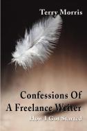 Confessions of a Freelance Writer di Terry Morris edito da iUniverse