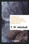 Medical Psychology and Psychical Research di T. W. Mitchell edito da LIGHTNING SOURCE INC