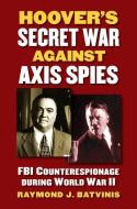 Batvinis, R:  Hoover¿s Secret War against Axis Spies di Raymond J. Batvinis edito da University Press of Kansas