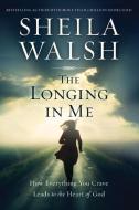 The Longing in Me di Sheila Walsh edito da Thomas Nelson Publishers