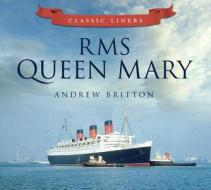 RMS Queen Mary di Andrew Britton edito da The History Press Ltd