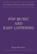 Pop Music and Easy Listening di Stan Hawkins edito da Taylor & Francis Ltd