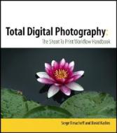 Total Digital Photography: The Shoot to Print Workflow Handbook di Serge Timacheff, David Karlins edito da John Wiley & Sons