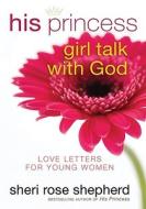 His Princess Girl Talk with God: Love Letters and Devotions for Young Women di Sheri Rose Shepherd edito da Fleming H. Revell Company