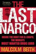 The Last Narco: Inside the Hunt for El Chapo, the World's Most Wanted Drug Lord di Malcolm Beith edito da Grove Press