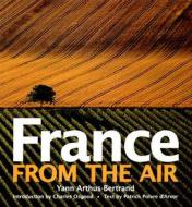 France From The Air di Yann Arthus-Bertrand edito da Abrams