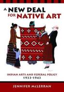 A New Deal for Native Art di Jennifer McLerran edito da The University of Arizona Press