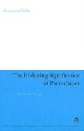 The Enduring Significance of Parmenides: Unthinkable Thought di Raymond Tallis edito da CONTINNUUM 3PL