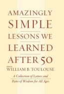 Amazingly Simple Lessons We Learned After 50 di William B. Toulouse edito da M. Evans and Company