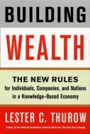 Building Wealth: The New Rules for Individuals, Companies, and Nations in a Knowledge-Based Economy di Lester C. Thurow edito da Harper Paperbacks
