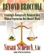 Beyond Broccoli: Creating a Biologically Balanced Diet When a Vegetarian Diet Doesn't Work di Susan Schenck Lac edito da Awakenings