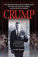 Crump: The Nebraska High-School Football Coach Who Was Not What We Wanted, But Just What We Needed di Bob Thomas edito da Advita LLC