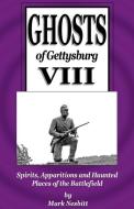 Ghosts of Gettysburg VIII: Spirits, Apparitions and Haunted Places on the Battlefield di Mark Nesbitt edito da SECOND CHANCE PUBN