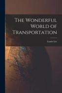 The Wonderful World of Transportation di Laurie Lee edito da LIGHTNING SOURCE INC