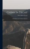 China in Decay: a Handbook to the Far Eastern Question di Alexis Sidney Krausse edito da LIGHTNING SOURCE INC