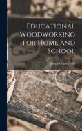 Educational Woodworking for Home and School di Joseph Charles Park edito da LEGARE STREET PR