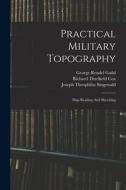 Practical Military Topography: Map Reading And Sketching di James Alfred Moss edito da LEGARE STREET PR