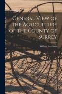 General View of the Agriculture of the County of Surrey di William Stevenson edito da LEGARE STREET PR