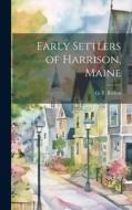 Early Settlers of Harrison, Maine di G. T. Ridlon edito da LEGARE STREET PR