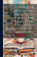 Poésies De L'époque Des Thang, Tr. Du Chin. [avec] Une Étude Et Des Notes Par Le Marquis D'hervey-saint-denys... di Anonymous edito da LEGARE STREET PR