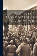 Abstract of Labour Statistics ..., Volumes 9-11 di Anonymous edito da LEGARE STREET PR