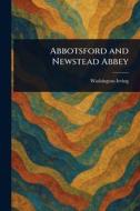 Abbotsford and Newstead Abbey di Washington Irving edito da Creative Media Partners, LLC