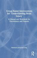 Group-Based Interventions For 'Understanding Brain Injury' di Rebekah Jamieson-Craig edito da Taylor & Francis Ltd