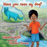 Have You Seen My Dog? di Edward Smith edito da Edward Smith