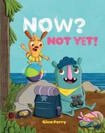 Now? Not Yet! di Gina Perry edito da TUNDRA BOOKS INC