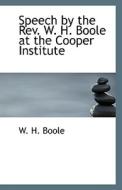 Speech By The Rev. W. H. Boole At The Cooper Institute di W H Boole edito da Bibliolife