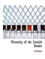 Minstrelsy Of The Scottish Border di Anonmyus edito da Bibliolife