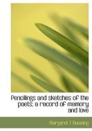 Pencilings And Sketches Of The Poets; A Record Of Memory And Love di Margaret T Downing edito da Bibliolife