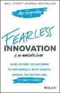 Fearless Innovation: Going Beyond the Buzzword to Continuously Drive Growth, Improve the Bottom Line, and Enact Change di Alex Goryachev edito da WILEY