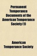 Permanent Temperance Documents Of The Am di American Temperance Society edito da General Books