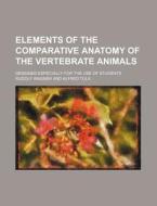Elements of the Comparative Anatomy of the Vertebrate Animals; Designed Especially for the Use of Students di Rudolph Wagner edito da Rarebooksclub.com