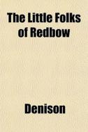 The Little Folks Of Redbow di Denison edito da General Books