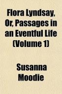 Flora Lyndsay, Or, Passages In An Eventf di Susanna Moodie edito da General Books