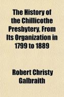 The History Of The Chillicothe Presbyter di Robert Christy Galbraith edito da General Books
