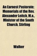 An Earnest Pastorate; Memorials Of The R di Lawrie Walker edito da General Books