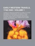 Early Western Travels, 1748-1846 (volume 1); A Series Of Annotated Reprints Of Some Of The Best And Rarest Contemporary Volumes Of Travel, Descriptive di Reuben Gold Thwaites edito da General Books Llc