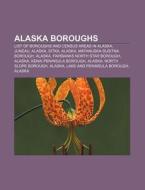 Alaska Boroughs: List Of Boroughs And Census Areas In Alaska, Juneau, Alaska, Sitka, Alaska, Matanuska-susitna Borough, Alaska di Source Wikipedia edito da Books Llc, Wiki Series
